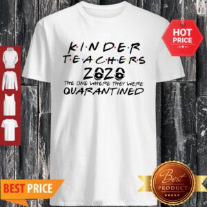 Kinder Teacher 2020 The One Where They Were Quarantined Covid-19 Shirt
