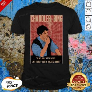 Hot Chandler Bing Im Not Great A The Advice Can I Interest You In A Sarcastic Comment Shirt