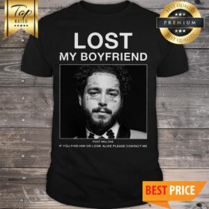 Lost My Boyfriend Post Malone If You Find Him Or Look Alike Please Contact Me Shirt