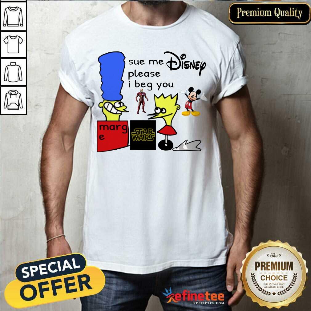Excellent Sue Me Disney Please I Beg You Shirt