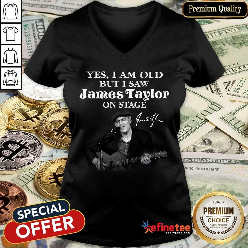 Excellent Yes I Am Old But I Saw James Taylor On Stage Signature Shirt
