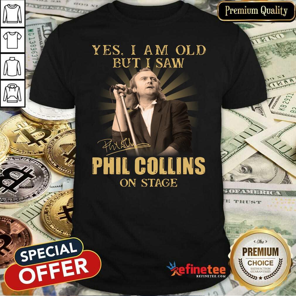 Excellent Yes I Am Old But I Saw Phil Collins On Stage Shirt