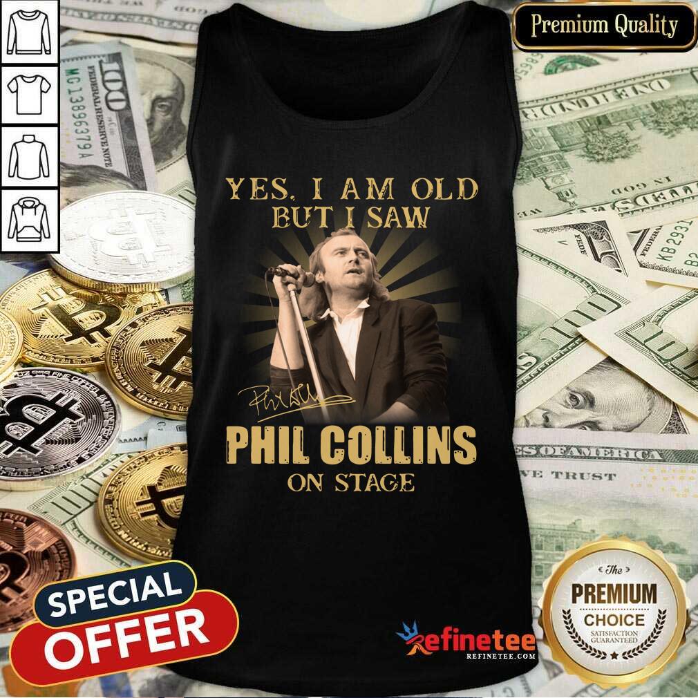 Excellent Yes I Am Old But I Saw Phil Collins On Stage Shirt
