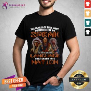 Original The Language They Were Forbidden To Speak Is The Same Language That Saved This Nation Shirt