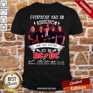 Funny Everybody Has An Addiction Mine Just Happens To Be ACDC Signatures Shirt