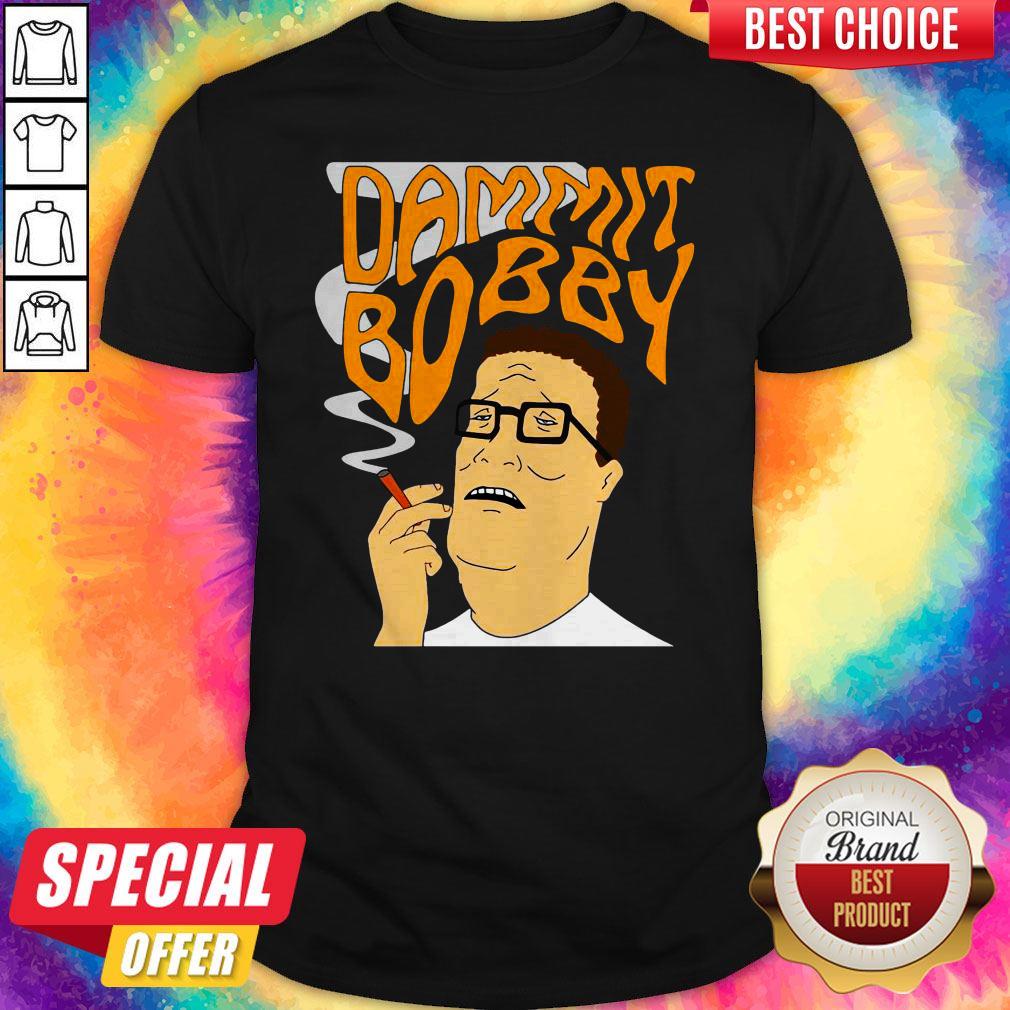 Funny Dammit Bobby Smoking Shirt