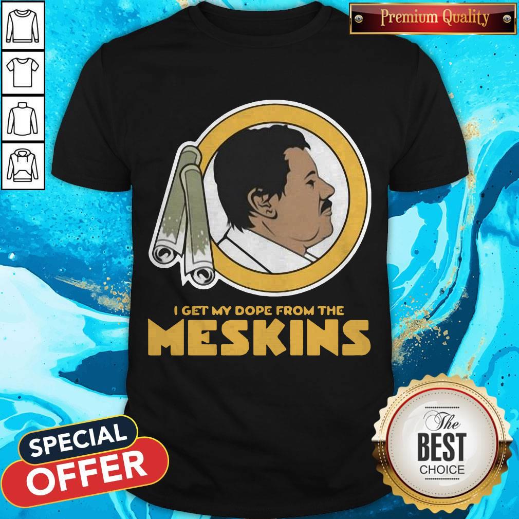 Funny I Get My Dope From The Meskins 2020 Shirt