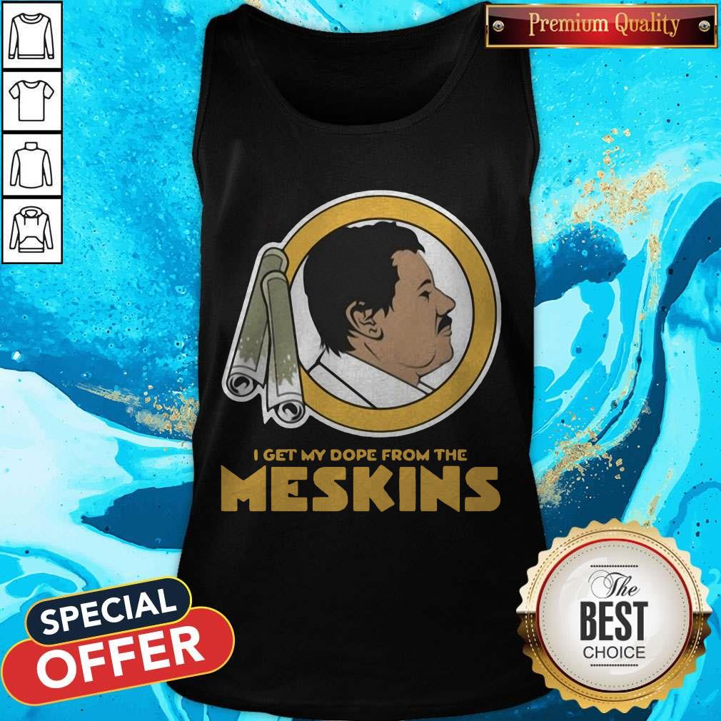 Funny I Get My Dope From The Meskins 2020 Shirt