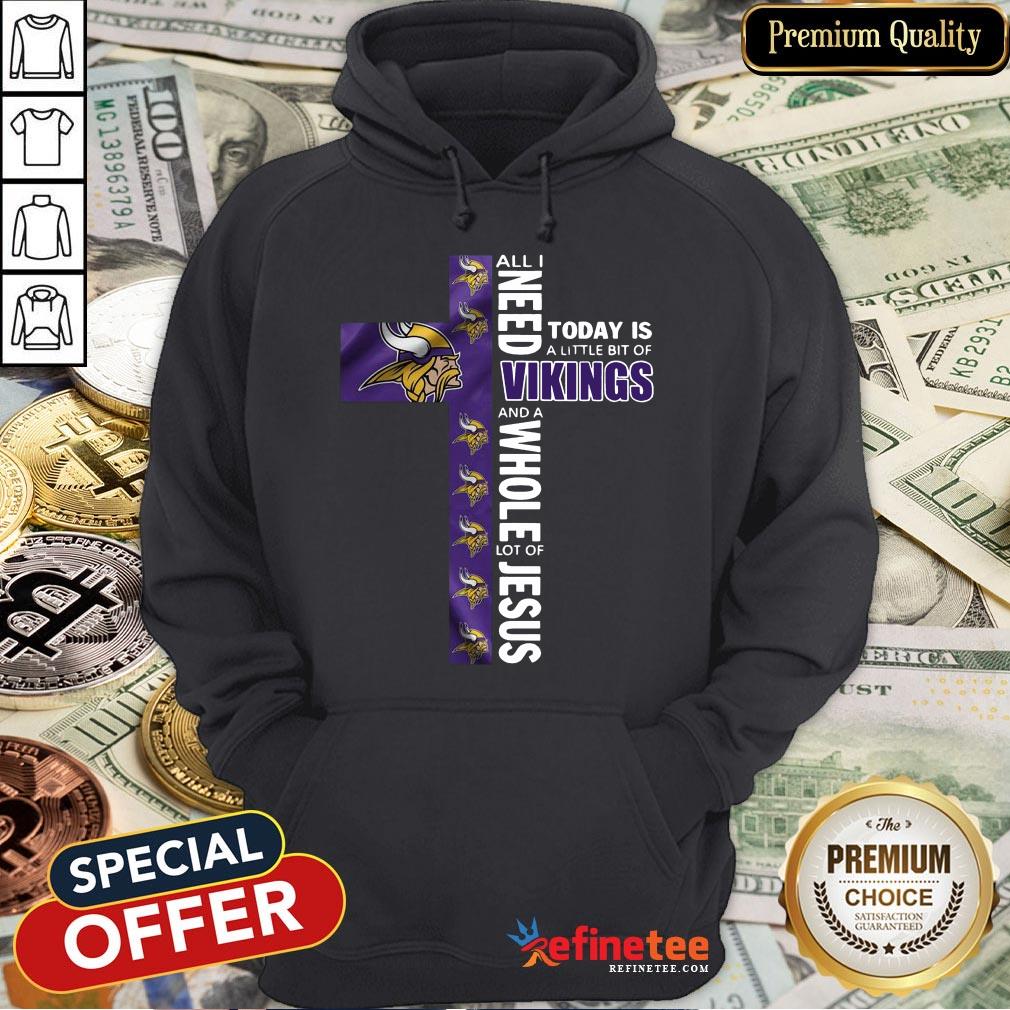funny-l-all-i-need-today-is-a-little-bit-of-vikings-and-a-whole-lot-of-jesus-hoodie.jpg