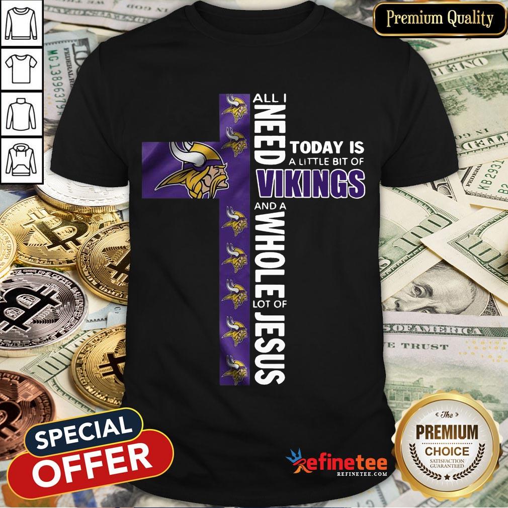 funny-l-all-i-need-today-is-a-little-bit-of-vikings-and-a-whole-lot-of-jesus-shirt.jpg