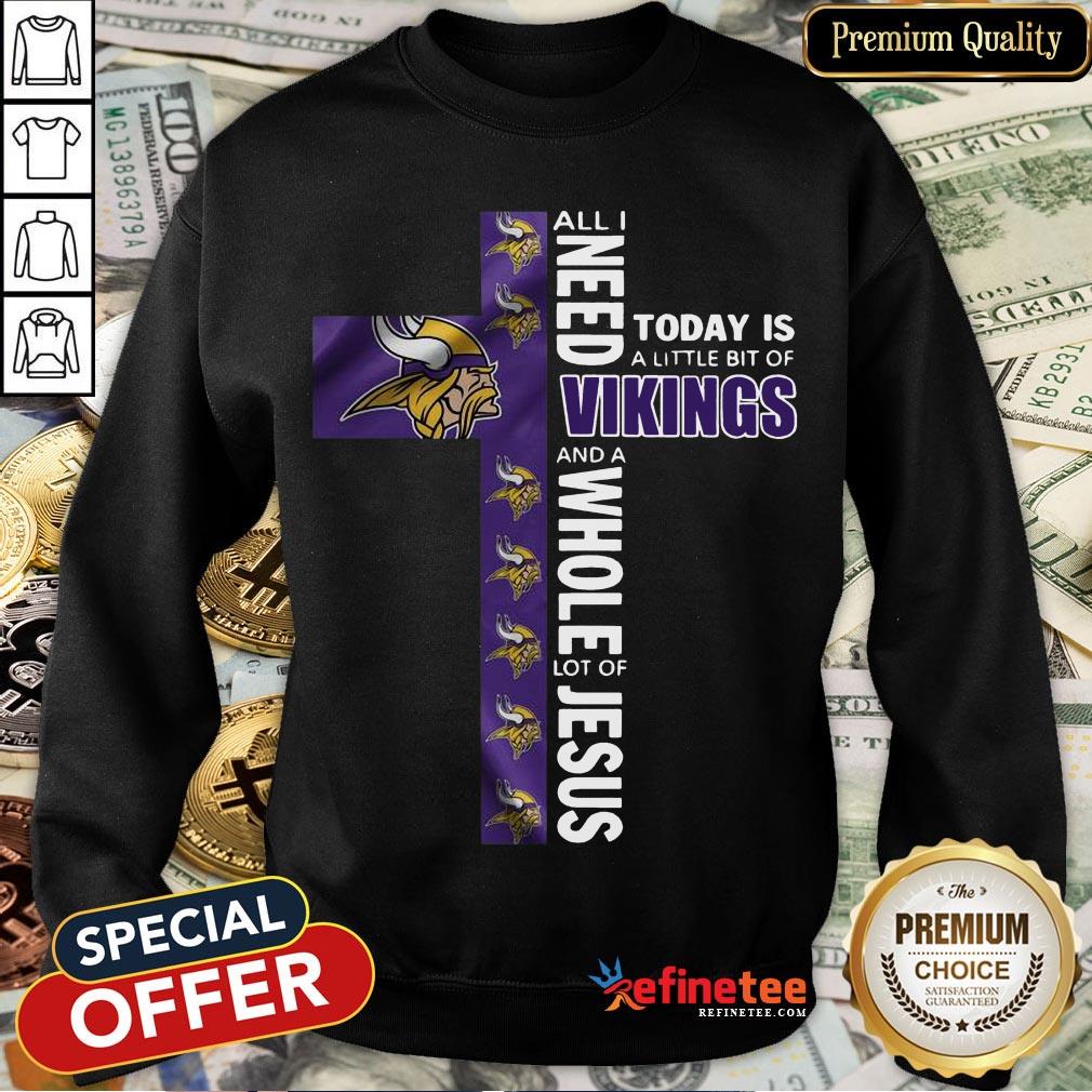 funny-l-all-i-need-today-is-a-little-bit-of-vikings-and-a-whole-lot-of-jesus-sweatshirt.jpg