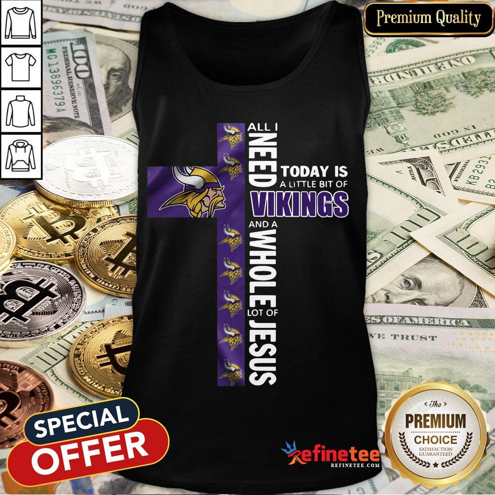 funny-l-all-i-need-today-is-a-little-bit-of-vikings-and-a-whole-lot-of-jesus-tank-top.jpg