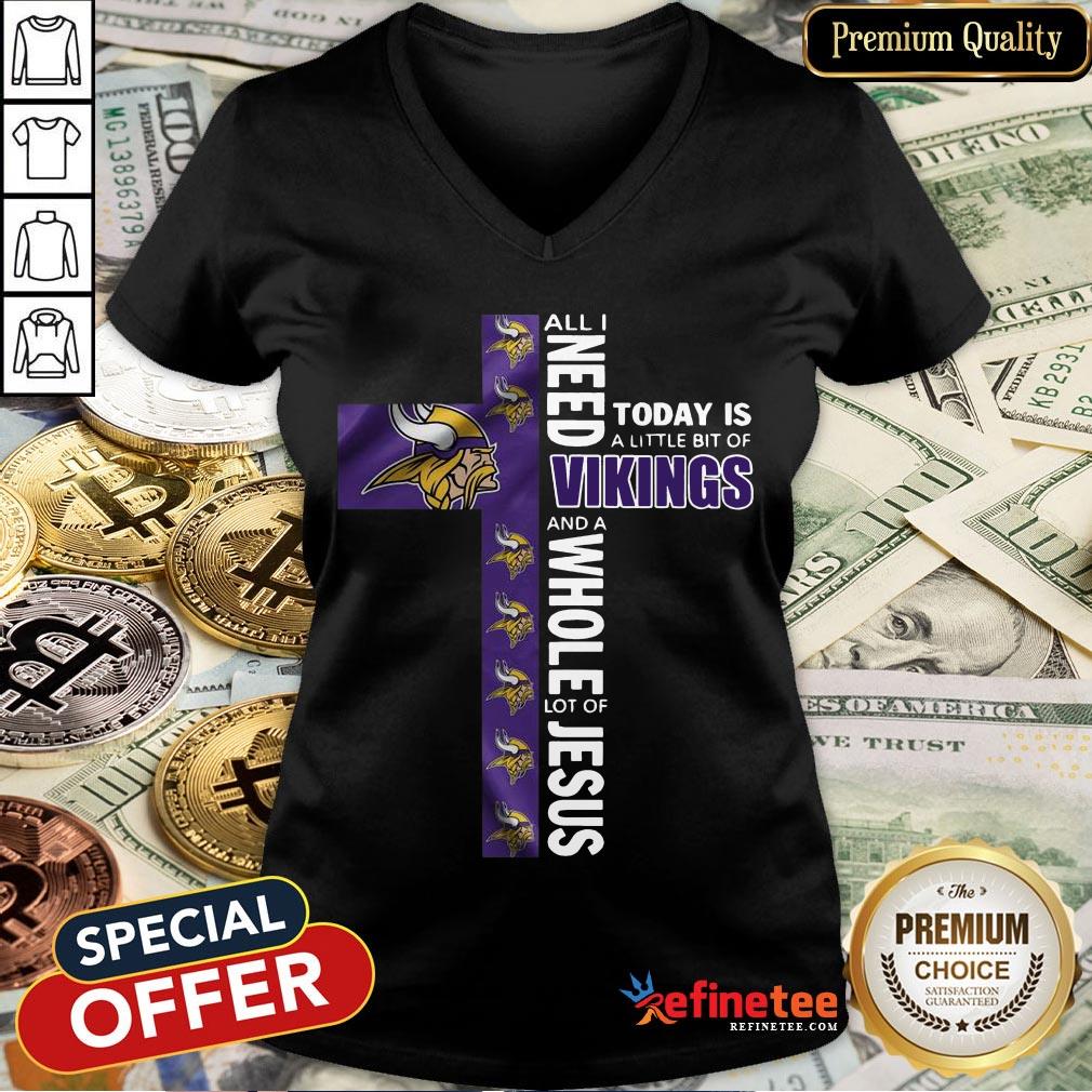 funny-l-all-i-need-today-is-a-little-bit-of-vikings-and-a-whole-lot-of-jesus-v-neck.jpg