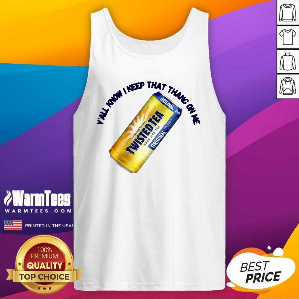 Funny Twisted Tea Y’all Know I Keep That Thang On Me Shirt