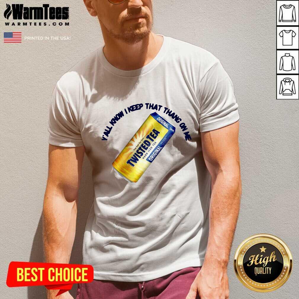 Funny Twisted Tea Y’all Know I Keep That Thang On Me Shirt