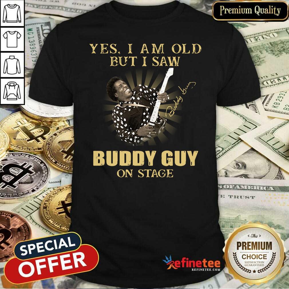 Funny Yes I Am Old But I Saw Buddy Guy On Stage Signature Shirt