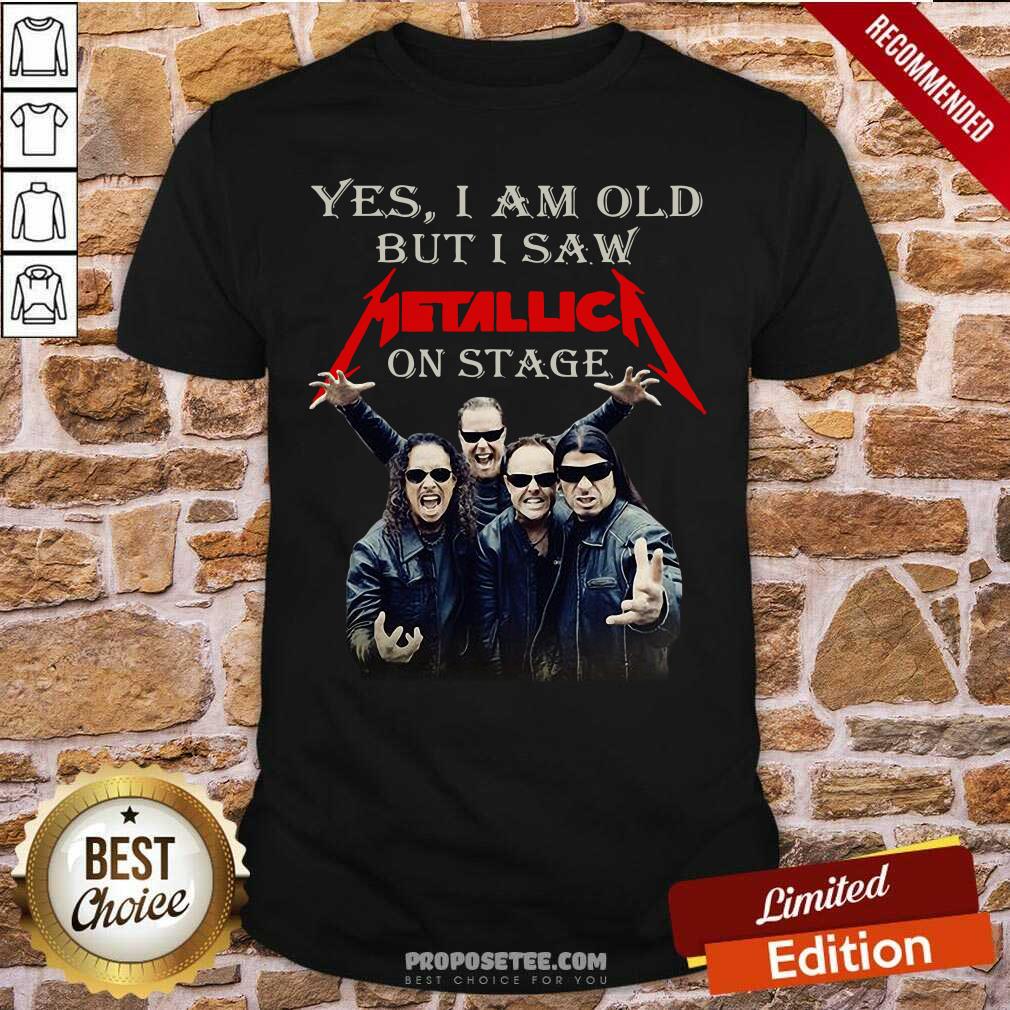 Funny Yes I Am Old But I Saw Metallic On Stage Shirt