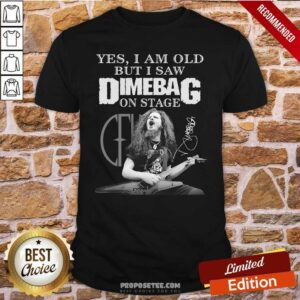 Pretty Yes I Am Old But I Saw Dimebag On Stage Signature Shirt
