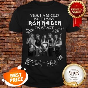 Signatures Yes I Am Old But I Saw Iron Maiden On Sage Shirt