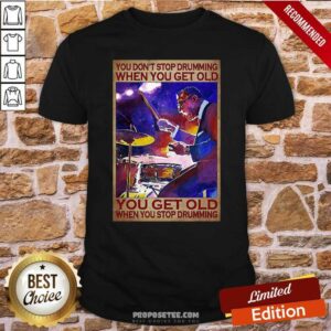 Oficial You DonT Stop Drumming When You Get Old You Get Old When You Stop Drumming Shirt