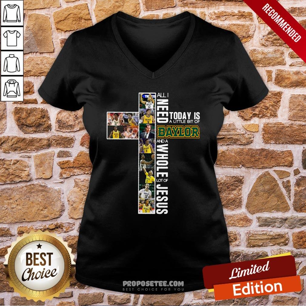 Good All I Need Today Is A Little Bit Of Baylor And A Whole Lot Of Jesus Shirt