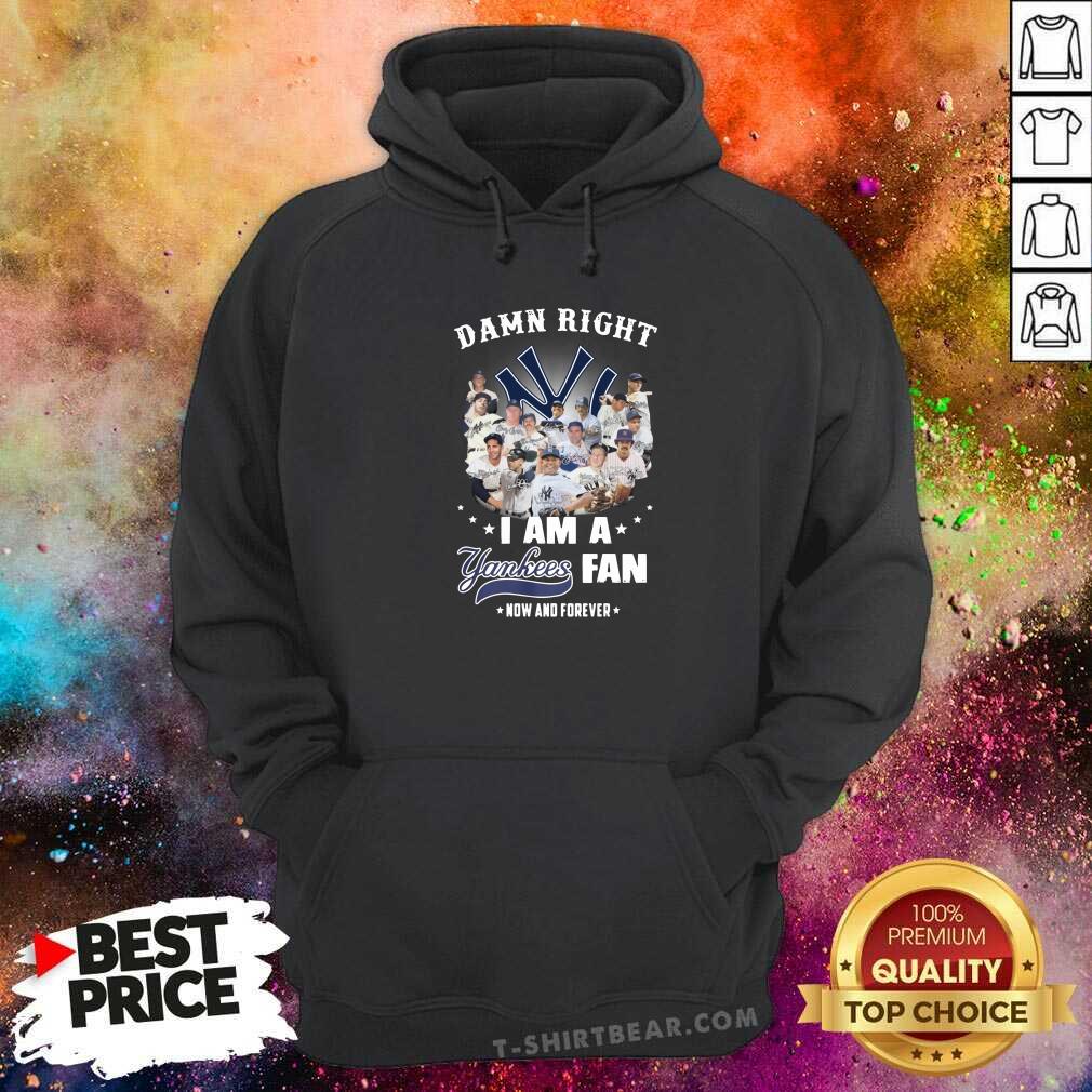 Good Damn Right I Am A Yankees Fan Now And Forever 2021 Shirt