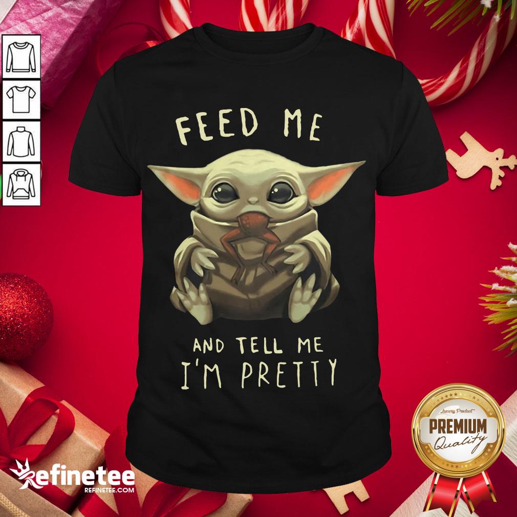 good-feed-me-and-tell-me-im-pretty-shirt.jpg