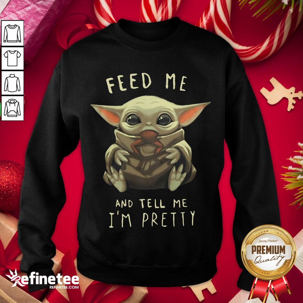 good-feed-me-and-tell-me-im-pretty-sweatshirt.jpg