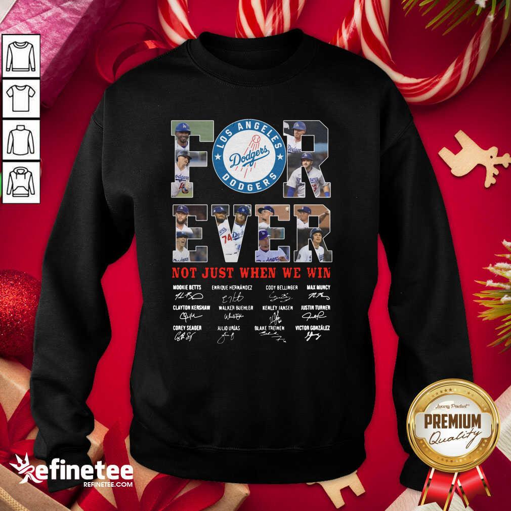 Good Forever Not Just When We Win Los Angeles Dodgers Team Signatures Shirt