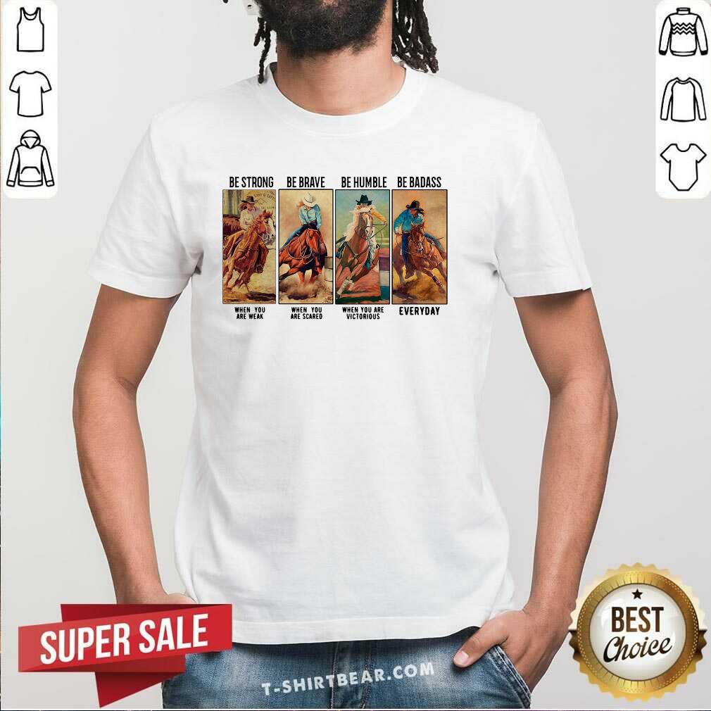 Good Horse Be Strong Be Brave Be Humble Be Badass Everyday Shirt