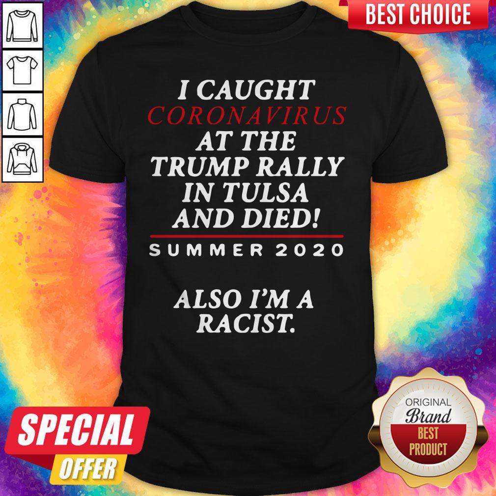 good-i-caught-coronavirus-at-the-trump-rally-in-tulsa-and-dies-summer-2020-shirt.jpg