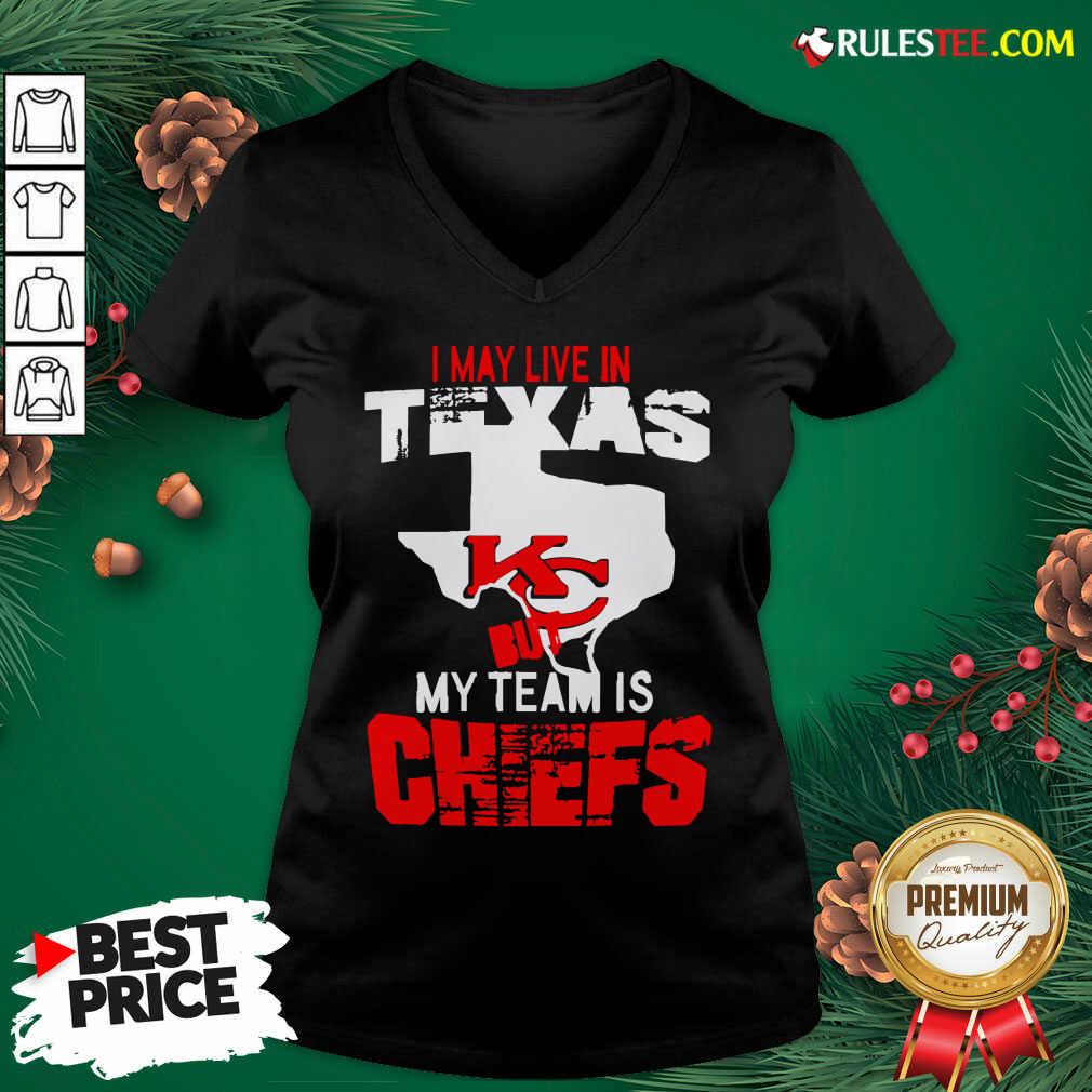 Good I May Live In Texas But My Team Is Chiefs Shirt