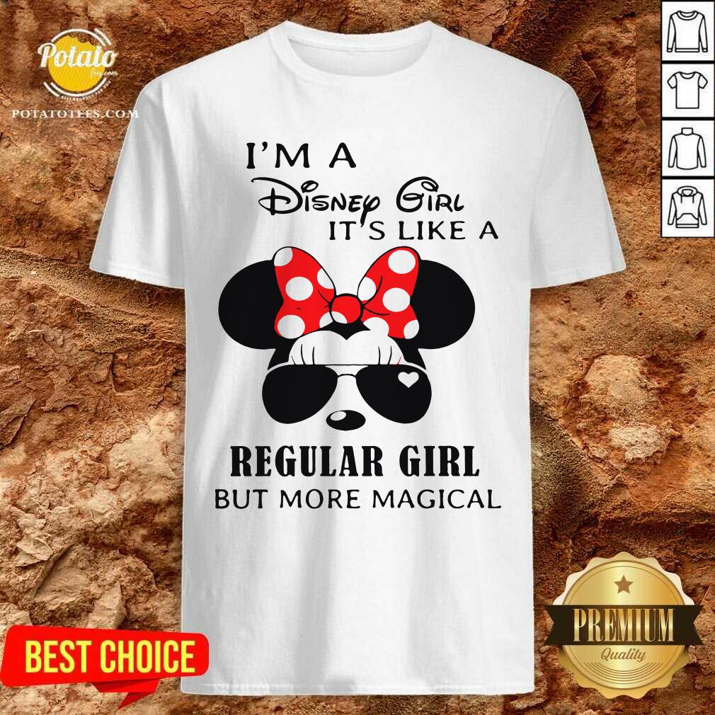 Good I’m A Disney Girl It’s Like A Regular Girl But More Magical Shirt