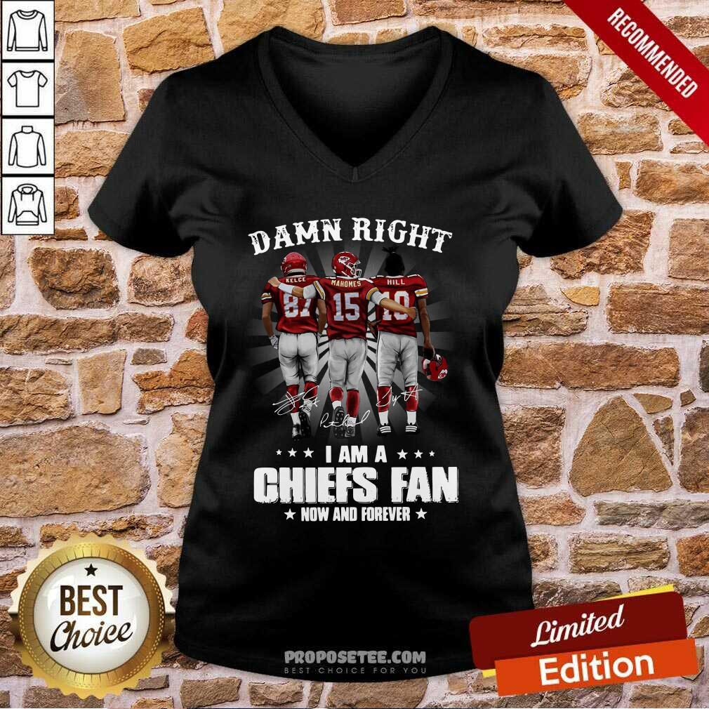 Good The Kelce Mahomes Hill Damn Right I’m A Chiefs Fan Now And Forever Shirt