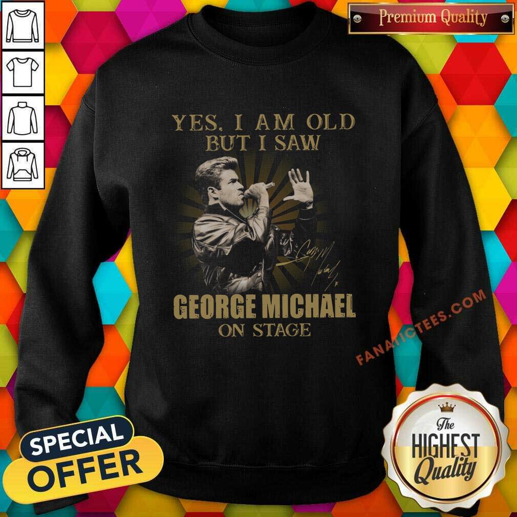 Good Yes I Am Old But I Saw George Michael On Stage Signature Shirt