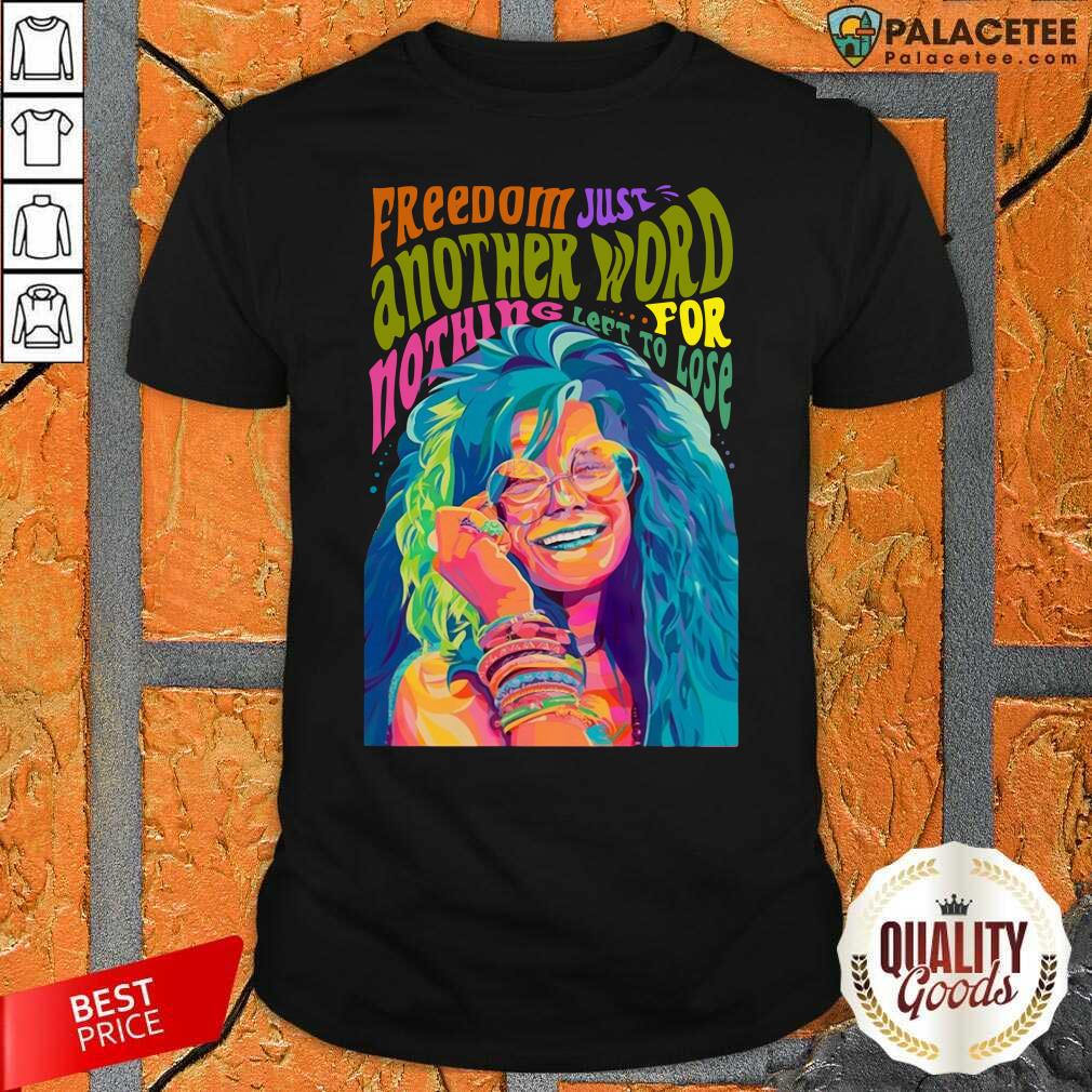 Happy The Janis Joplin Freedom Just Another Word For Nothing Left To Lose Shirt