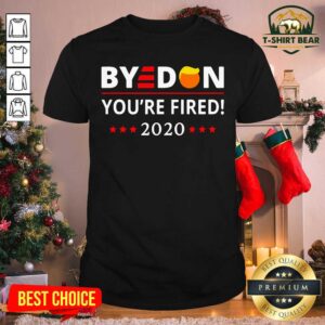 Nice Bye Don You’re Fired 2020 Stars Hair Donald Trump Election Shirt