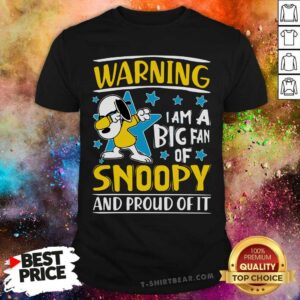 Cute I Am A Big Fan Of Snoopy And Proud Of It Shirt