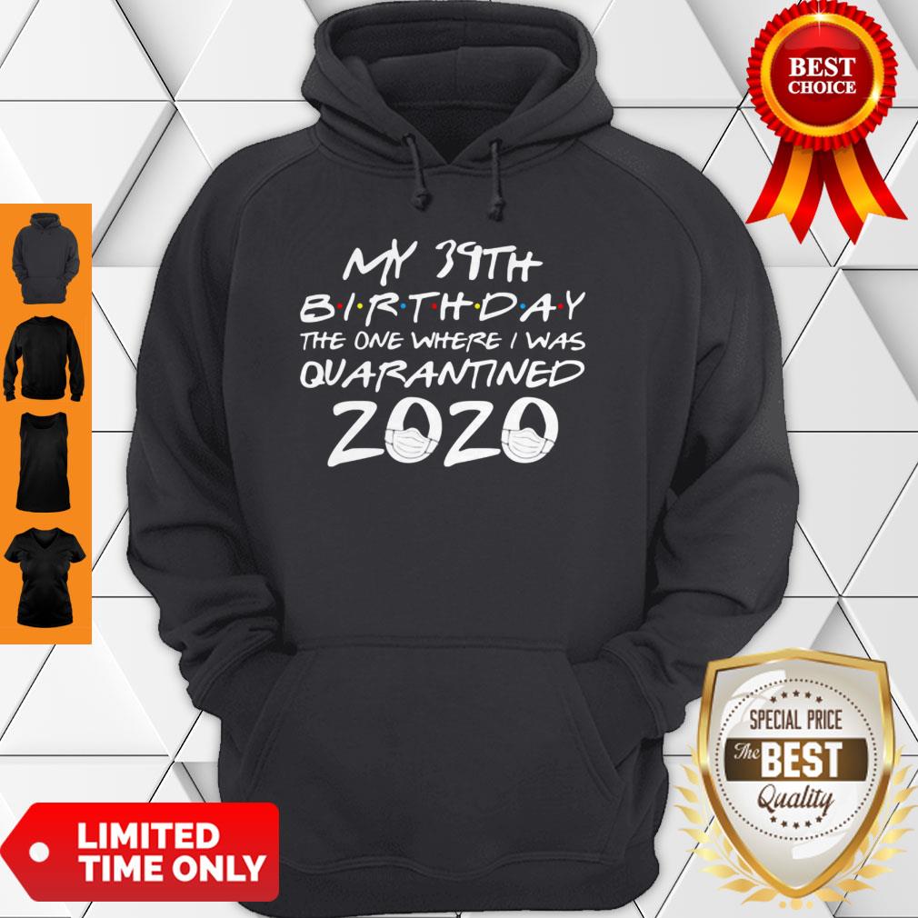 My 39th Birthday The One Where I Was Quarantined 2020 COVID-19 Shirt