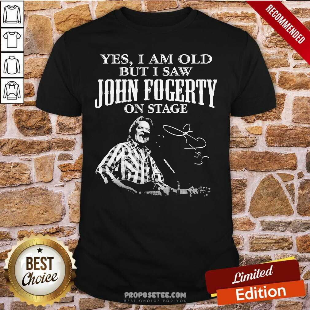 Hot Yes I Am Old But I Saw John Fogerty On Stage Signature Shirt