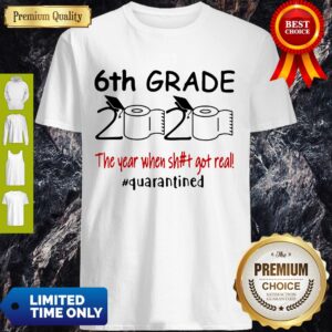 Nice 6th Grade 2020 The Year When Shit Got Real Quarantined Covid-19 Shirt