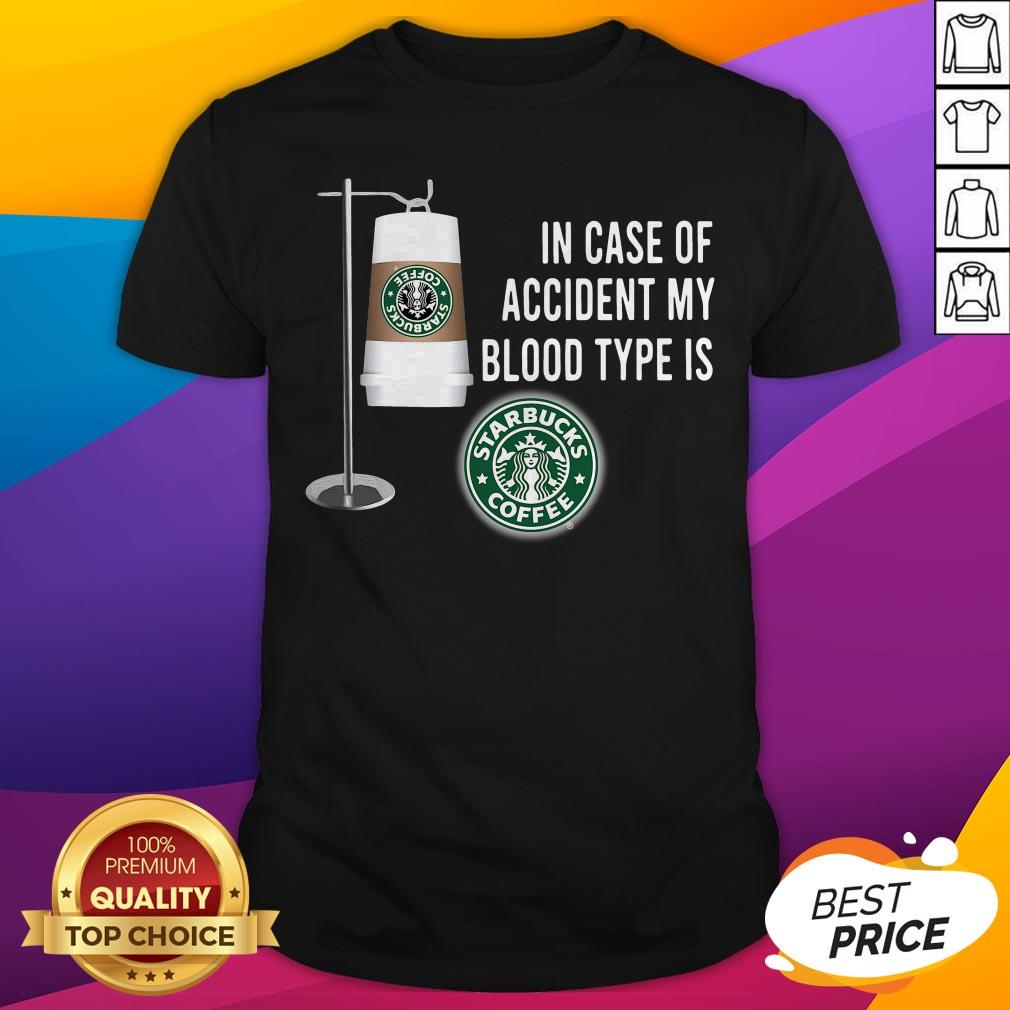 In Case Of Accident My Blood Type Is Starbucks Coffee Shirt