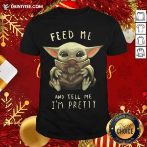 Official Baby Yoda Feed Me And Tell Me I'm Pretty Shirt