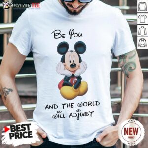Original Mickey Mouse Be You And The World Will Adjust Shirt