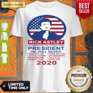 Rick Astley For President 2020 He Will Never Make You Cry Shirt