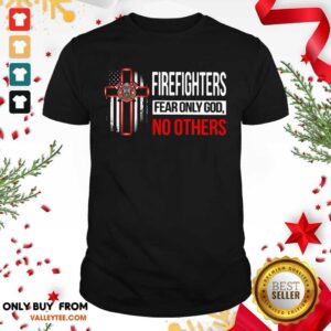 Fantastic Firefighters Fear Only God No Others Shirt