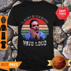 Pretty Vintage Vato Loco I’ll Always Be Your Brother Shirt