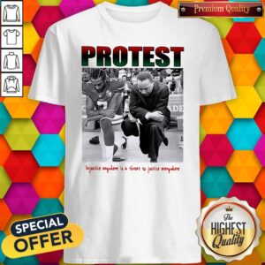 Protest Injustice Anywhere Is A Threat To Justice Everywhere Shirt