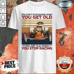 Top Ou Dont Stop Racing When You Get Old You Get Old When You Stop Racing Shirt
