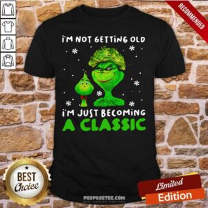 Perfect Grinch Im Not Getting Old I’m Just Becoming A Classic Shirt